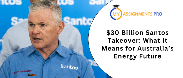 $30 Billion Santos Takeover What It Means for Australia’s Energy Future