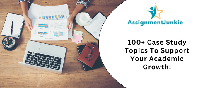 100+ Case Study Topics To Support Your Academic Growth!