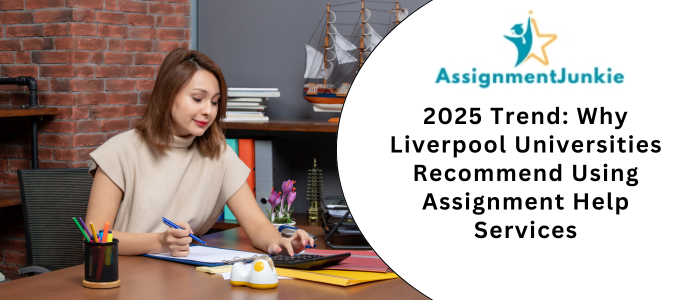 2025 Trend Why Liverpool Universities Recommend Using Assignment Help Services