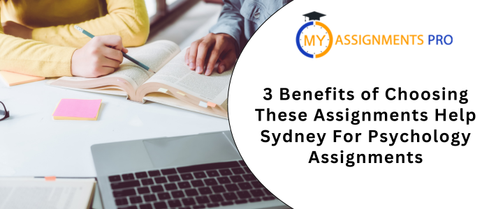 3 Benefits of Choosing These Assignments Help Sydney For Psychology Assignments