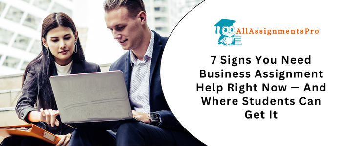 7 Signs You Need Business Assignment Help Right Now — And Where Students Can Get It