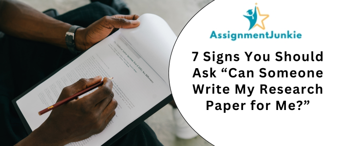 7 Signs You Should Ask “Can Someone Write My Research Paper for Me”