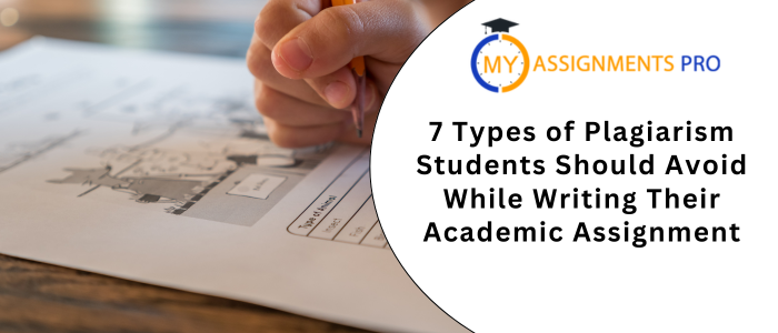 7 Types of Plagiarism Students Should Avoid While Writing Their Academic Assignment