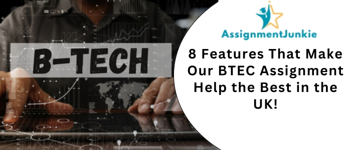 8 Features That Make Our BTEC Assignment Help the Best in the UK!