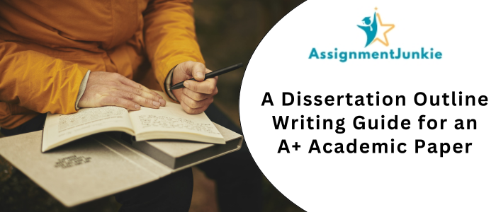 A Dissertation Outline Writing Guide for an A+ Academic Paper