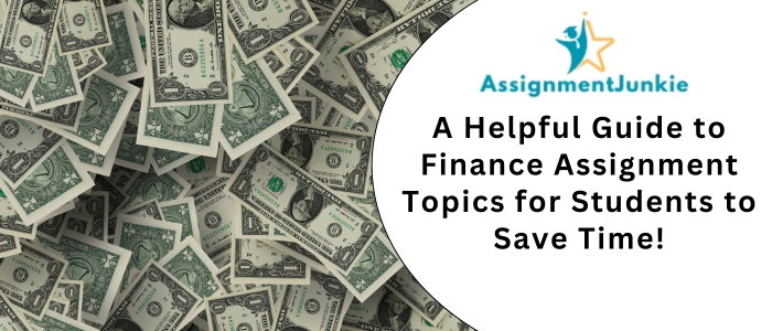 A Helpful Guide to Finance Assignment Topics for Students to Save Time!