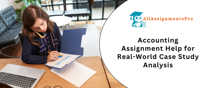 Accounting Assignment Help for Real-World Case Study Analysis