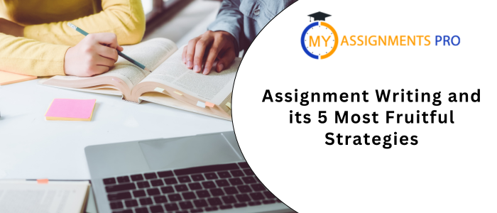 Assignment Writing and its 5 Most Fruitful Strategies