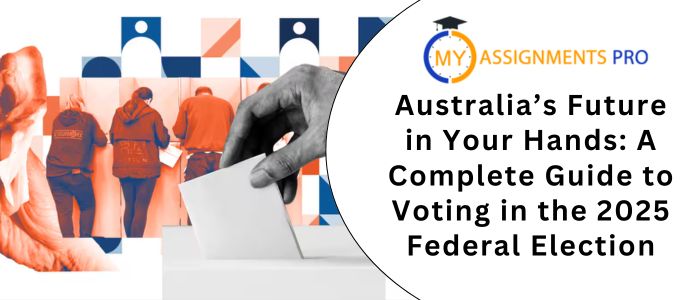 Australia’s Future in Your Hands: A Complete Guide to Voting in the 2025 Federal Election
