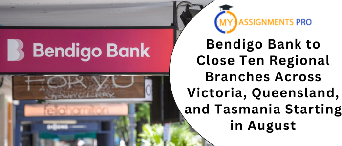 Bendigo Bank to Close Ten Regional Branches Across Victoria, Queensland, and Tasmania Starting in August