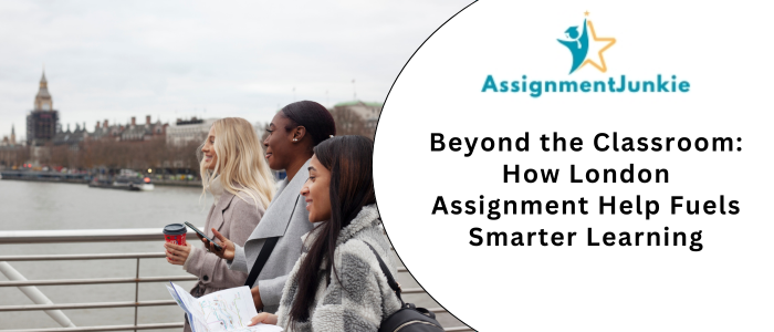 Beyond the Classroom How London Assignment Help Fuels Smarter Learning
