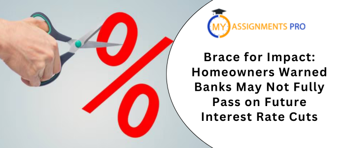 Brace for Impact Homeowners Warned Banks May Not Fully Pass on Future Interest Rate Cuts