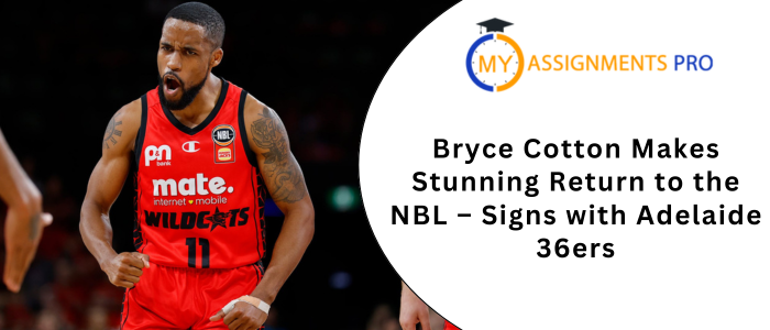 Bryce Cotton Makes Stunning Return to the NBL – Signs with Adelaide 36ers