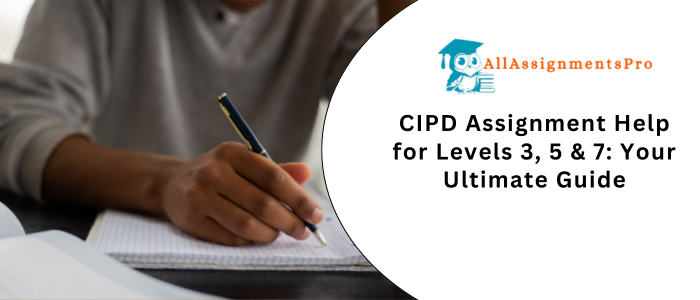 CIPD Assignment Help for Levels 3, 5 & 7 Your Ultimate Guides