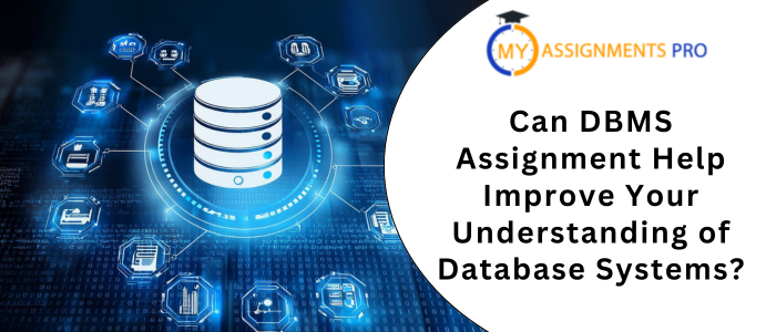 Can DBMS Assignment Help Improve Your Understanding of Database Systems?