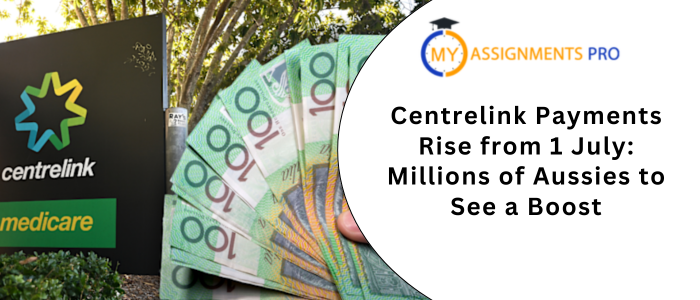 Centrelink Payments Rise from 1 July Millions of Aussies to See a Boost