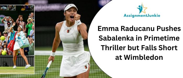 Emma Raducanu Pushes Sabalenka in Primetime Thriller but Falls Short at Wimbledon