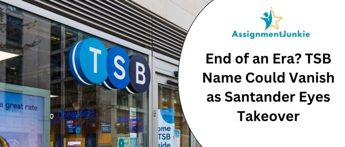 End of an Era? TSB Name Could Vanish as Santander Eyes Takeover