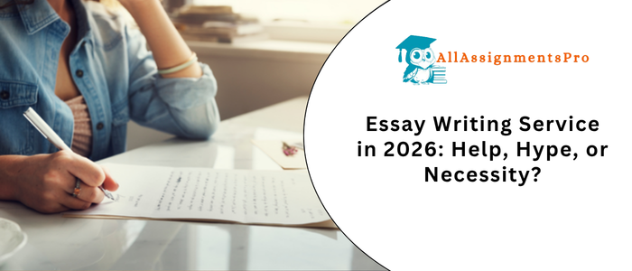Essay Writing Service in 2026: Help, Hype, or Necessity?