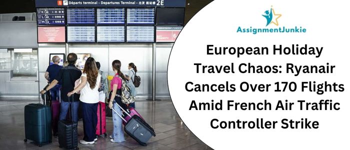 European Holiday Travel Chaos: Ryanair Cancels Over 170 Flights Amid French Air Traffic Controller Strike