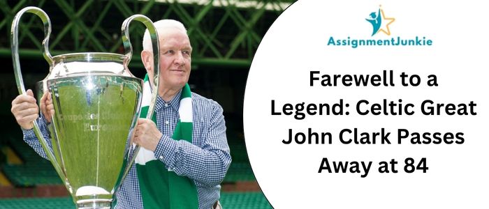 Farewell to a Legend: Celtic Great John Clark Passes Away at 84