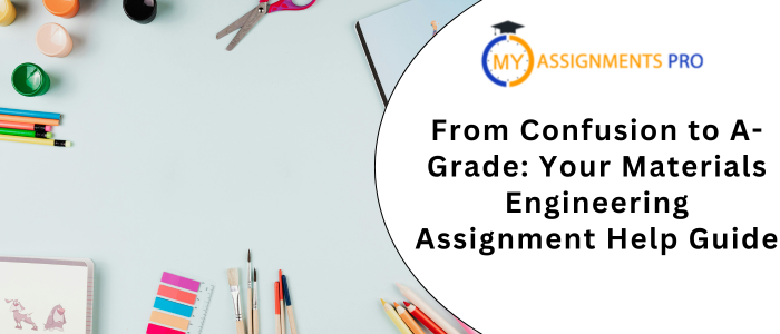 From Confusion to A-Grade Your Materials Engineering Assignment Help Guide