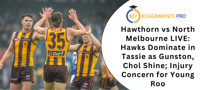 Hawthorn vs North Melbourne LIVE Hawks Dominate in Tassie as Gunston, Chol Shine; Injury Concern for Young Roo