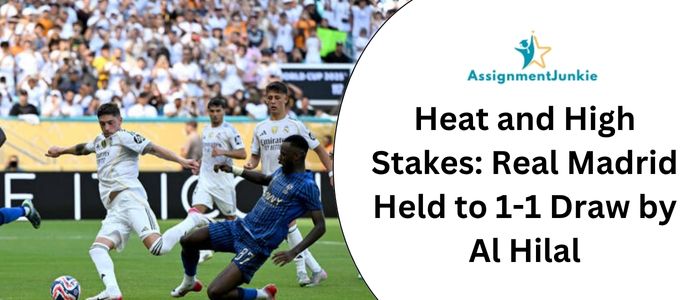 Heat and High Stakes: Real Madrid Held to 1-1 Draw by Al Hilal