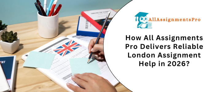 How All Assignments Pro Delivers Reliable London Assignment Help in 2026?