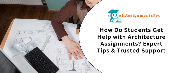 How Do Students Get Help with Architecture Assignments? Expert Tips & Trusted Support