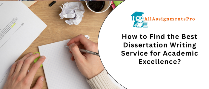 How to Find the Best Dissertation Writing Service for Academic Excellence?