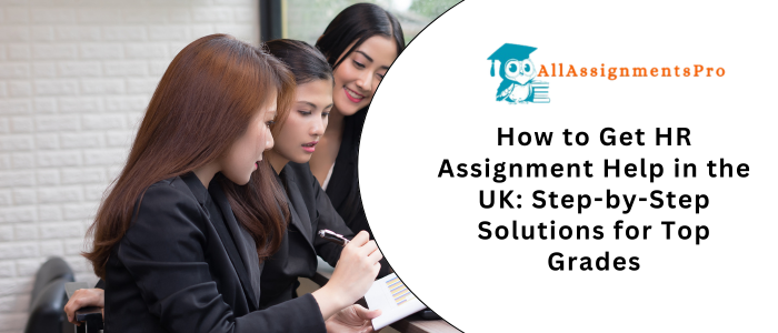 How to Get HR Assignment Help in the UK: Step-by-Step Solutions for Top