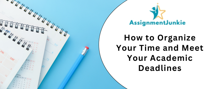 How to Organize Your Time and Meet Your Academic Deadlines