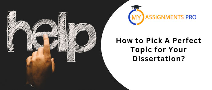 How to Pick A Perfect Topic for Your Dissertation?