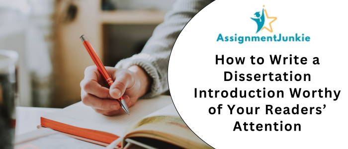 How to Write a Dissertation Introduction Worthy of Your Readers’ Attention