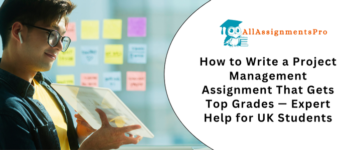 How to Write a Project Management Assignment That Gets Top Grades — Expert Help for UK Students