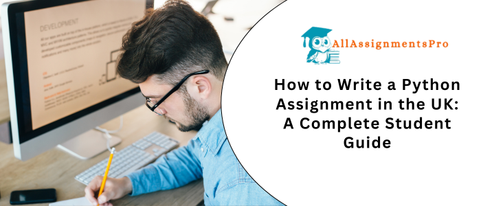 How to Write a Python Assignment in the UK: A Complete Student Guide