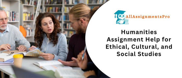 Humanities Assignment Help for Ethical, Cultural, and Social Studie