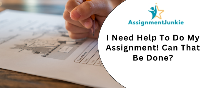 I Need Help To Do My Assignment! Can That Be Done