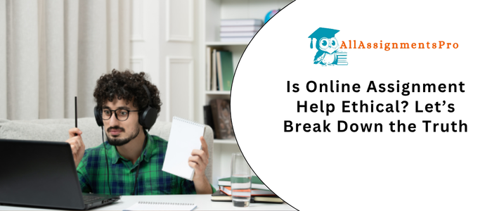 Is Online Assignment Help Ethical Let’s Break Down the Truths