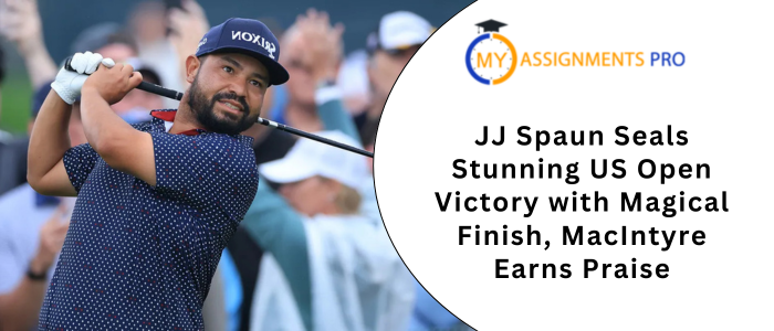 JJ Spaun Seals Stunning US Open Victory with Magical Finish, MacIntyre Earns Praise
