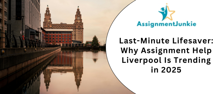 Last-Minute Lifesaver Why Assignment Help Liverpool Is Trending in 2025