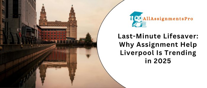 Last-Minute Lifesaver Why Assignment Help Liverpool Is Trending