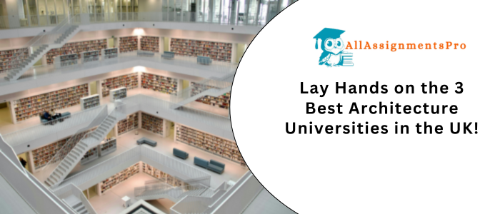 Lay Hands on the 3 Best Architecture Universities in UK!