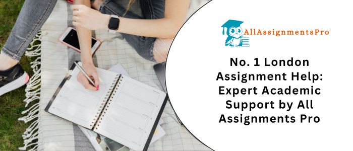 No. 1 London Assignment Help Expert Academic Support by All Assignments Pro