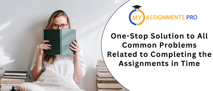 One-Stop Solution to All Common Problems Related to Completing the Assignments in Time