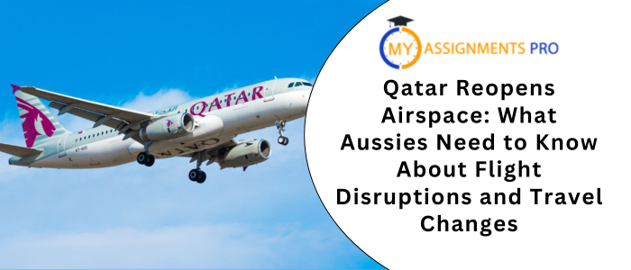 Qatar Reopens Airspace What Aussies Need to Know About Flight Disruptions and Travel Changes