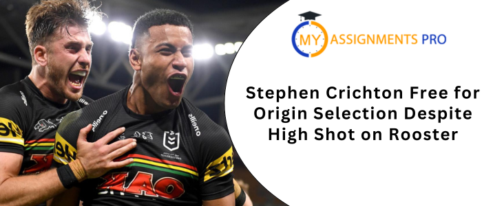 Stephen Crichton Free for Origin Selection Despite High Shot on Rooster