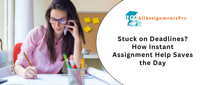 Stuck on Deadlines How Instant Assignment Help Saves the Day