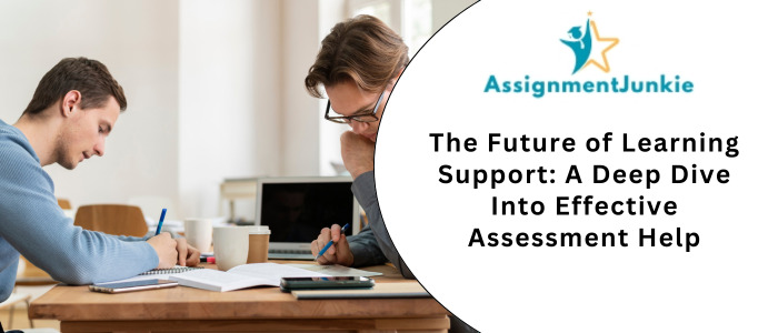 The Future of Learning Support: A Deep Dive Into Effective Assessment Help
